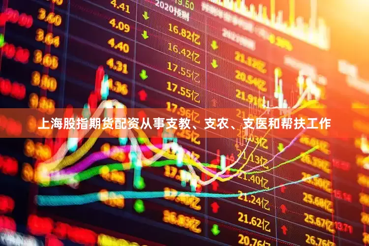 上海股指期货配资从事支教、支农、支医和帮扶工作