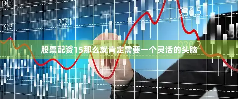 股票配资15那么就肯定需要一个灵活的头脑